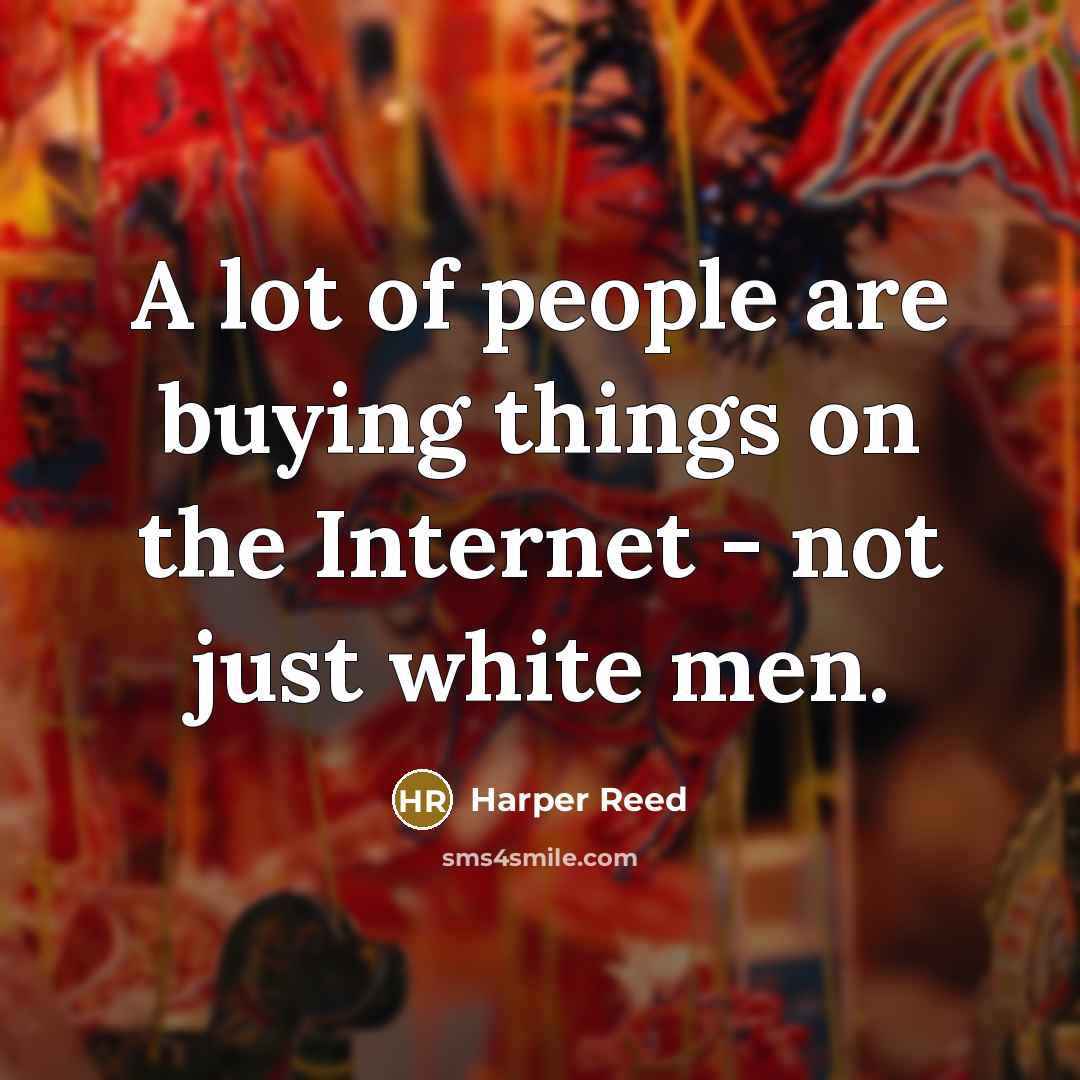 “A lot of people are buying things on the Internet…” quote by Harper Reed