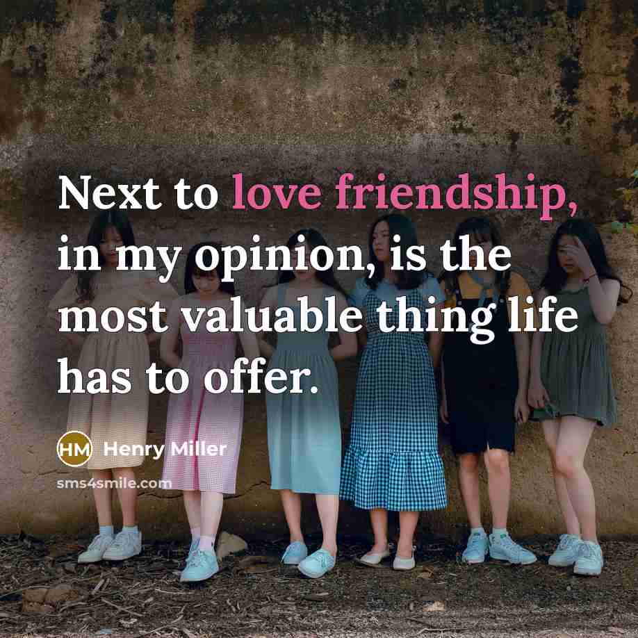 “Next to love friendship, in my opinion, is the most valuable thing life has to offer.” quote by Henry Miller