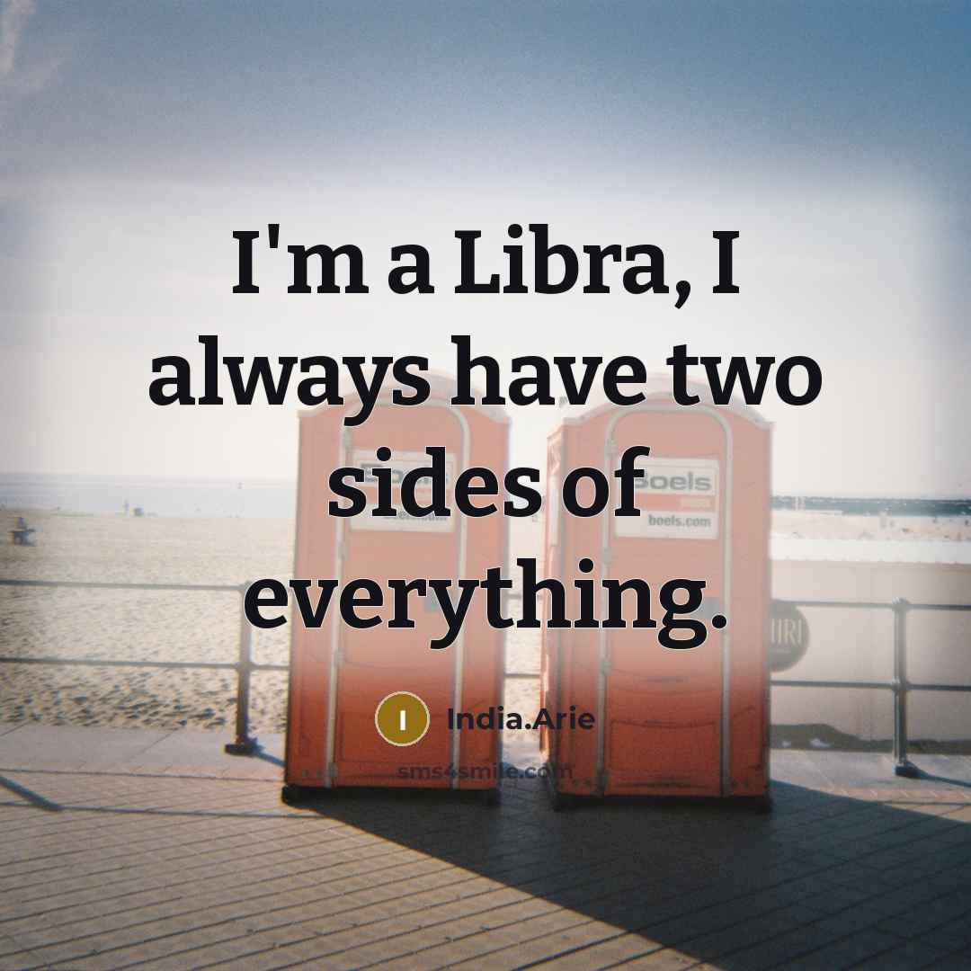“I'm a Libra, I always have two sides of everything.…” quote by India.Arie