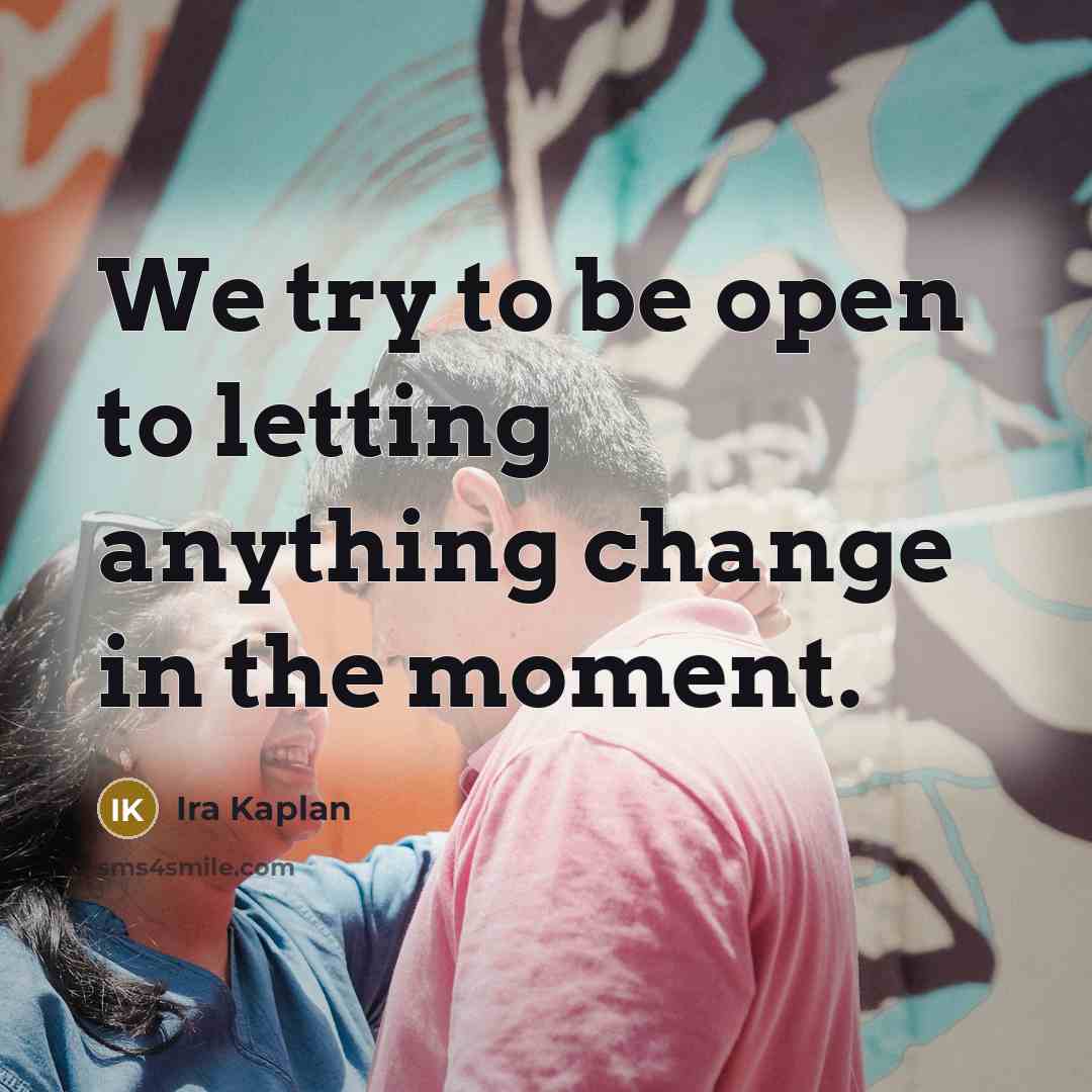 “We try to be open to letting anything change in…” quote by Ira Kaplan