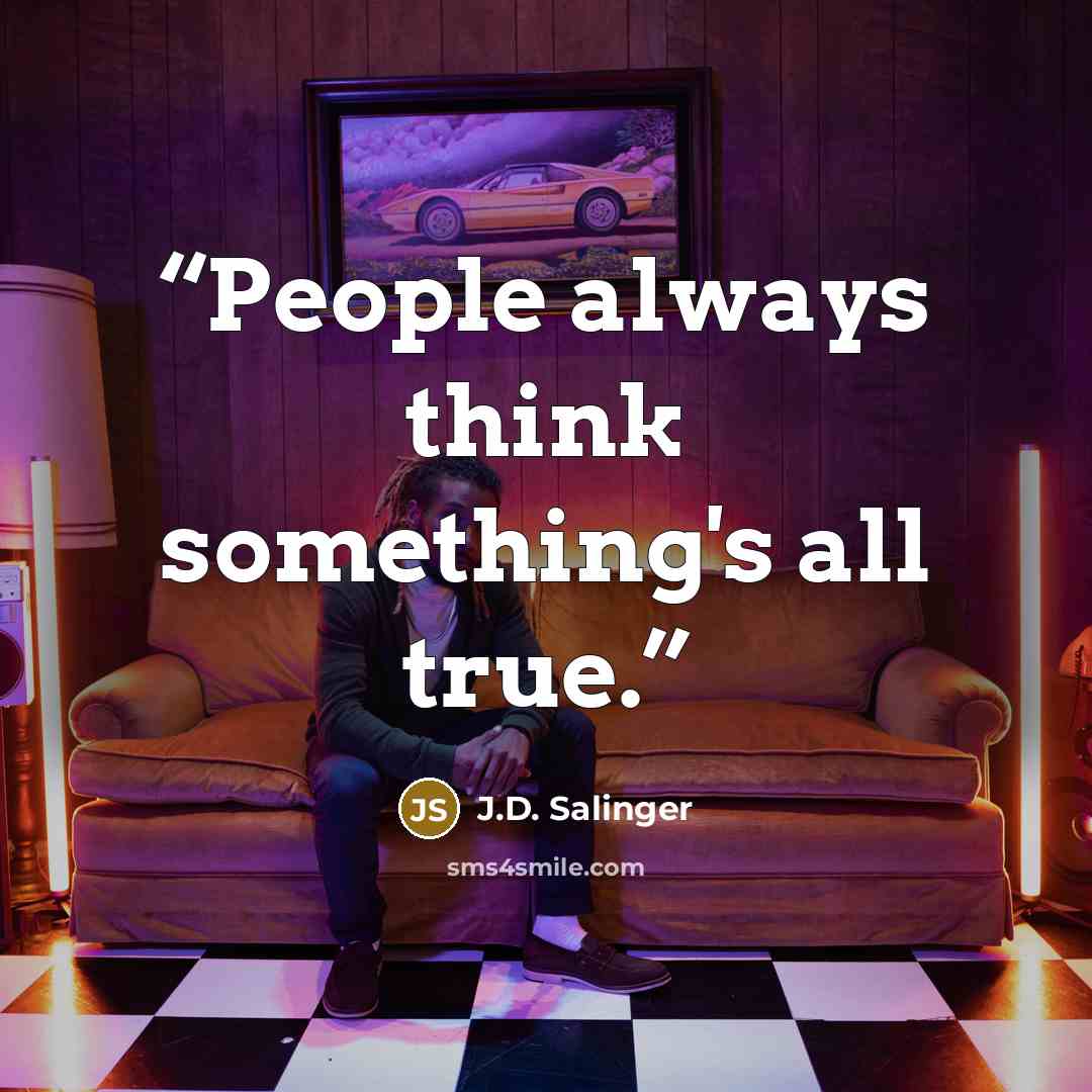 “People always think something's all true.” quote by J.D. Salinger