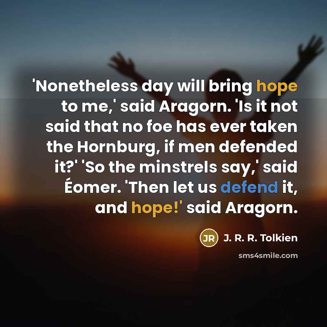 “'Nonetheless day will bring hope to me,' said Aragorn. 'Is…” quote by J. R. R. Tolkien