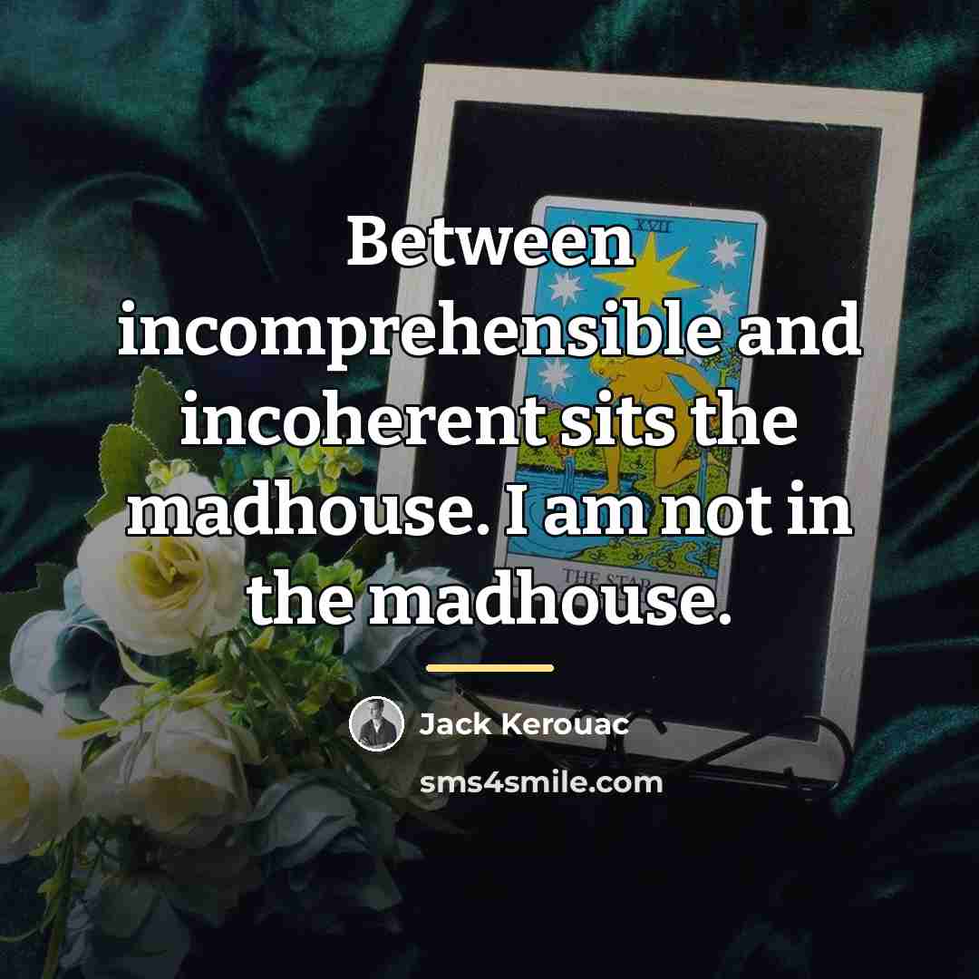 “Between incomprehensible and incoherent sits the madhouse. I am not…” quote by Jack Kerouac