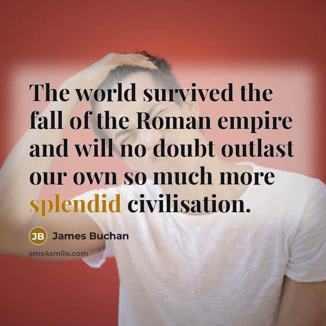 “The world survived the fall of the Roman empire and…” quote by James Buchan