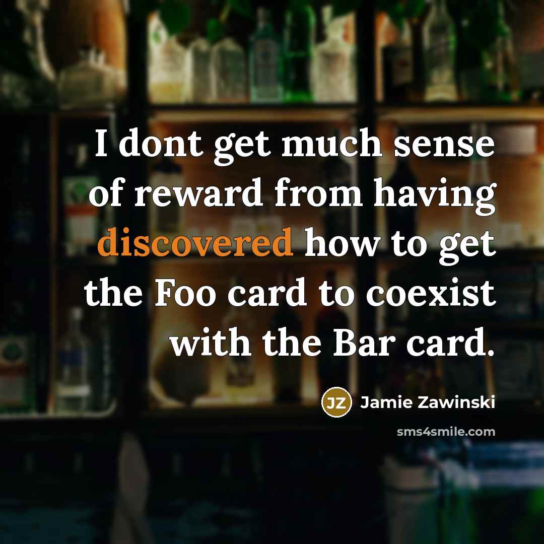 “I dont get much sense of reward from having discovered…” quote by Jamie Zawinski