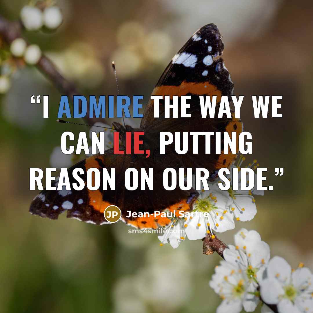 “I admire the way we can lie, putting reason on our side.” quote by Jean-Paul Sartre