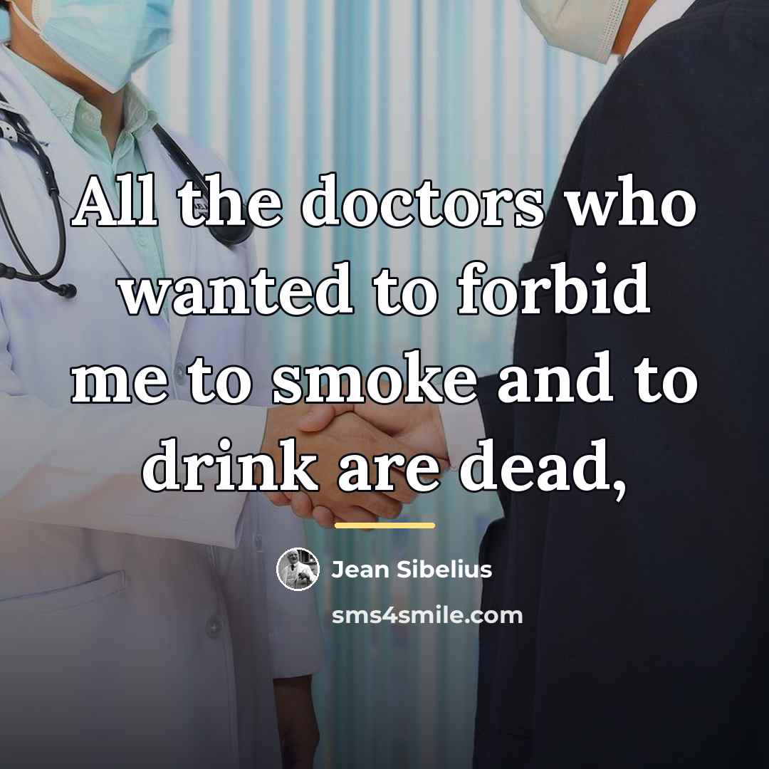 “All the doctors who wanted to forbid me to smoke…” quote by Jean Sibelius