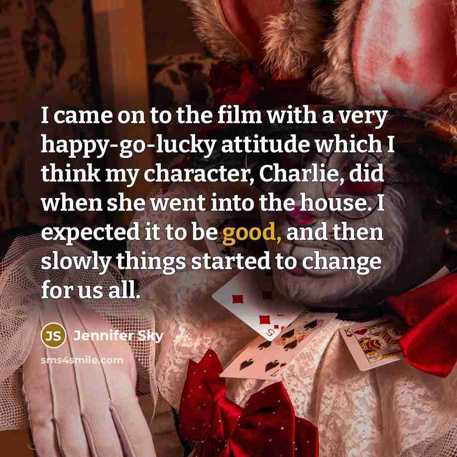 “I came on to the film with a very happy-go-lucky…” quote by Jennifer Sky