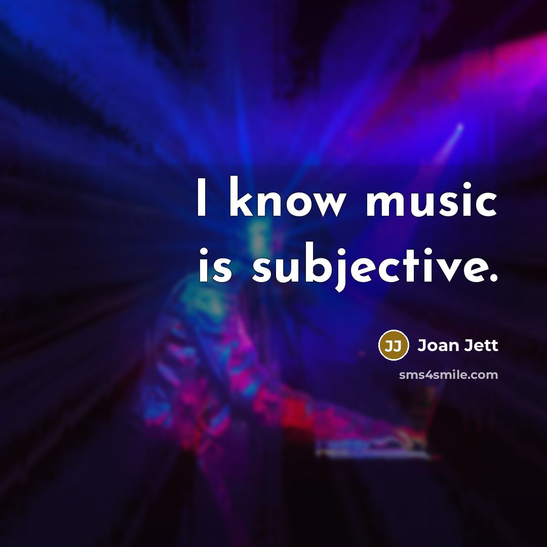 “I know music is subjective.…” quote by Joan Jett