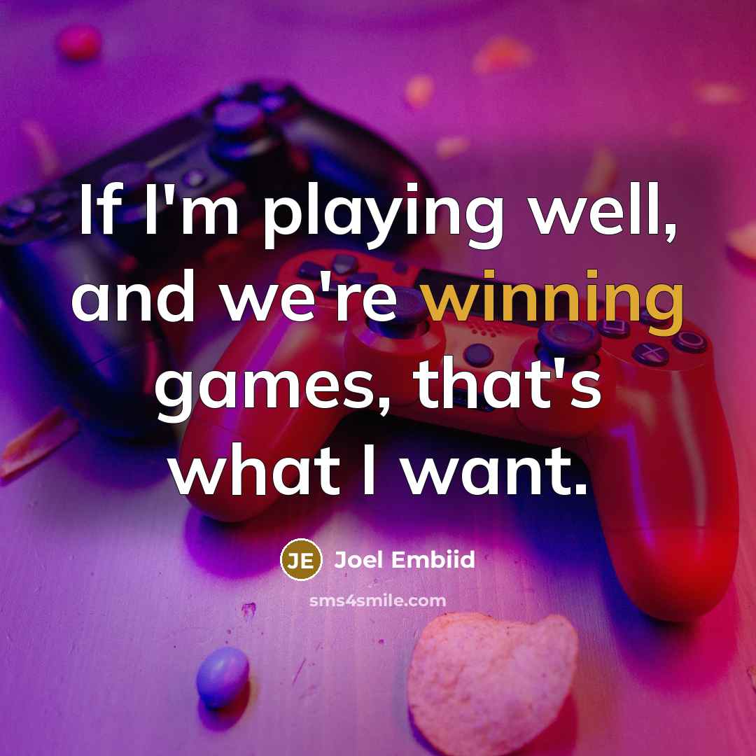 “If I'm playing well, and we're winning games, that's what…” quote by Joel Embiid