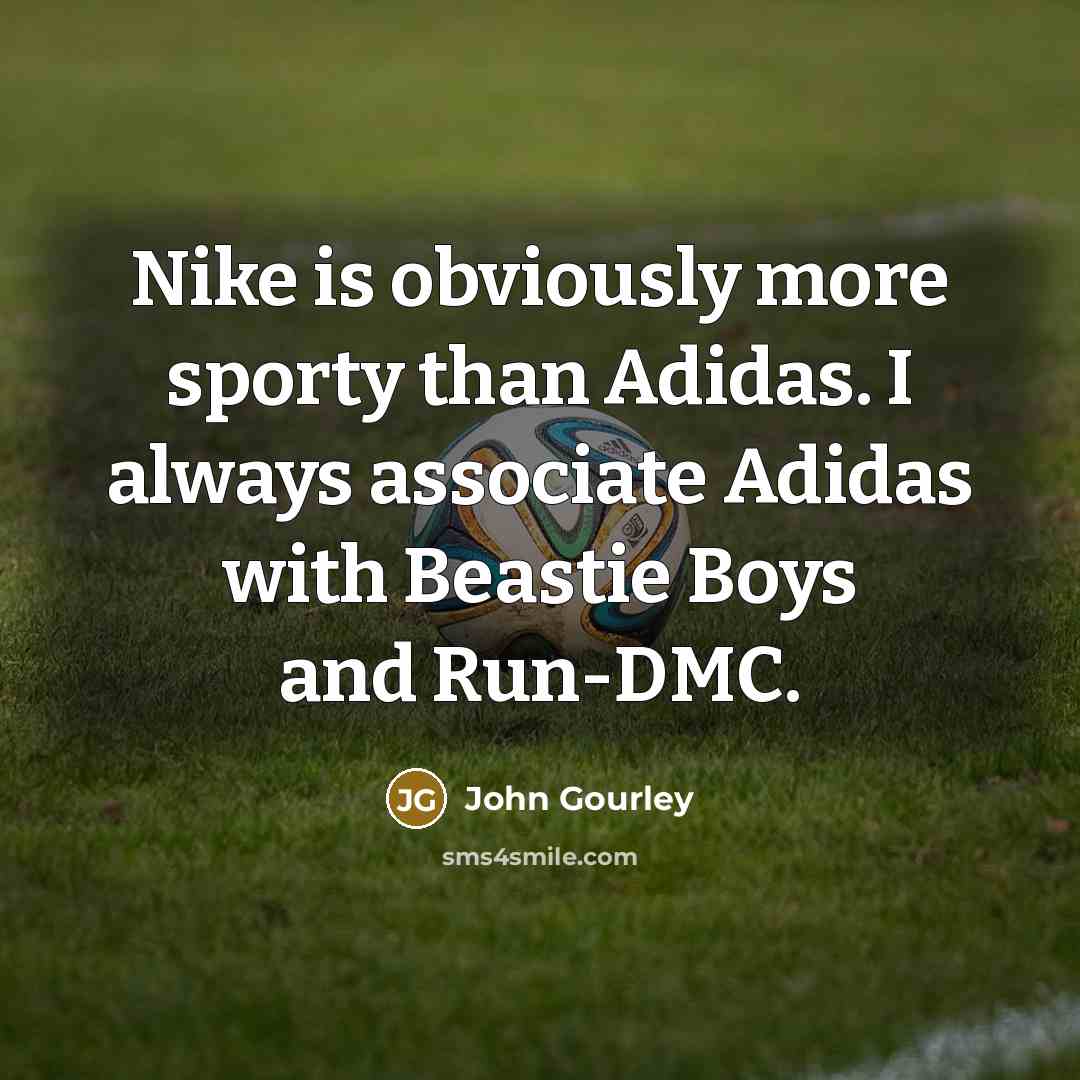 “Nike is obviously more sporty than Adidas. I always associate…” quote by John Gourley