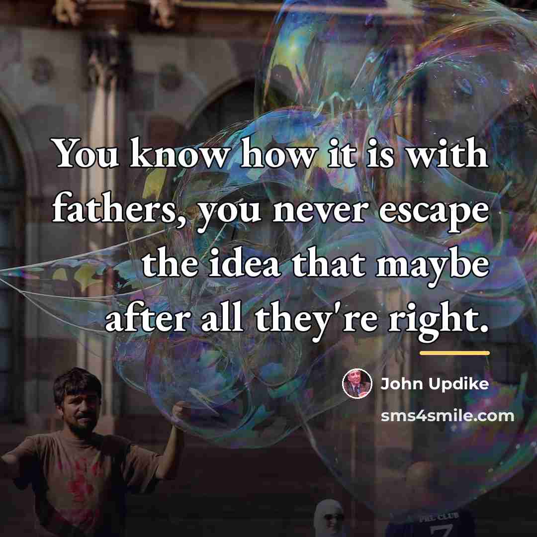 “You know how it is with fathers, you never escape…” quote by John Updike