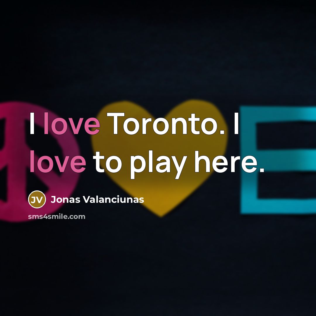 “I love Toronto. I love to play here.…” quote by Jonas Valanciunas