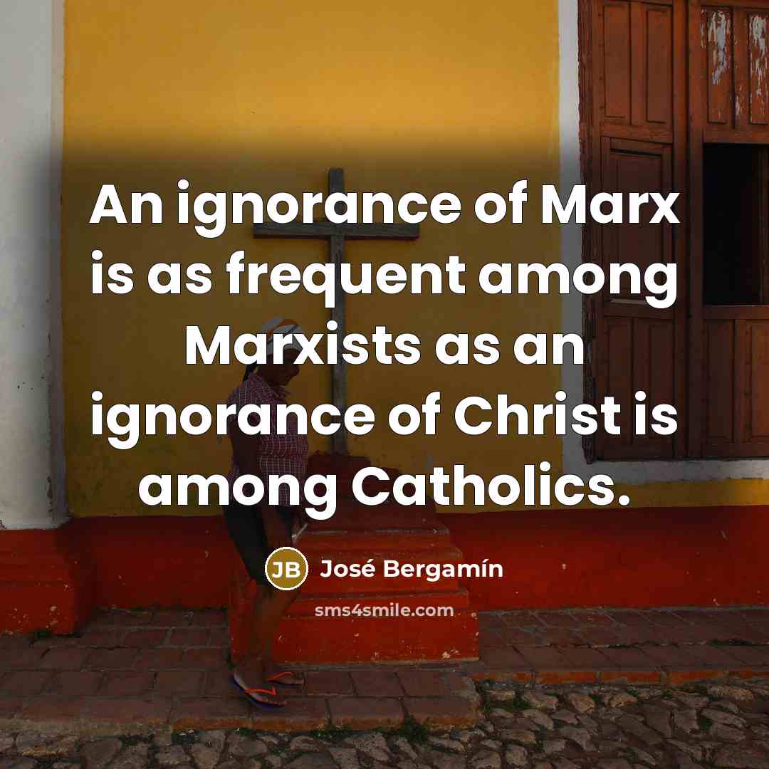 “An ignorance of Marx is as frequent among Marxists as…” quote by Jose Bergamin