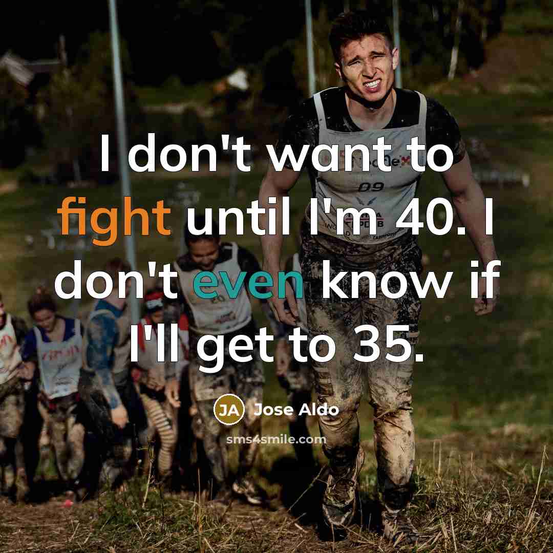 “I don't want to fight until I'm 40. I don't…” quote by Jose Aldo