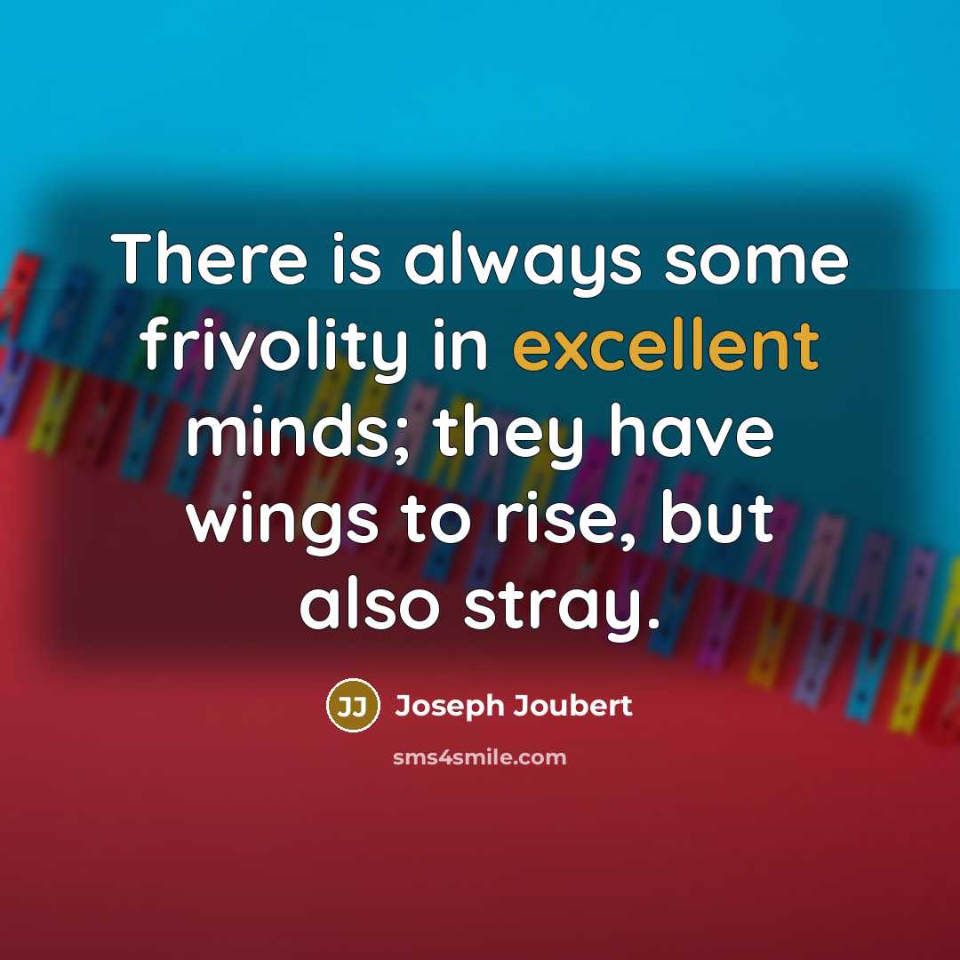 “There is always some frivolity in excellent minds; they have…” quote by Joseph Joubert