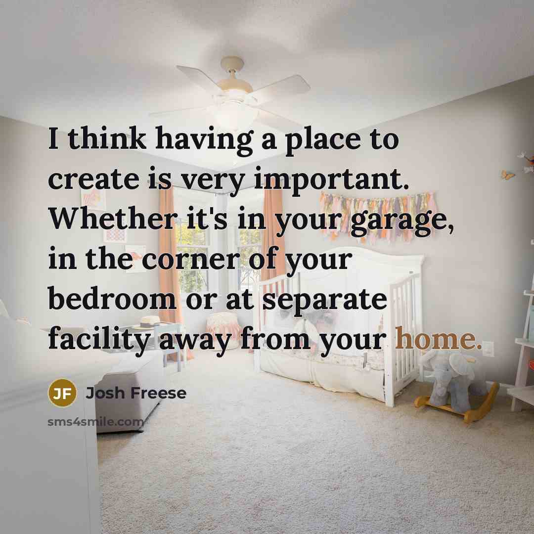 “I think having a place to create is very important.…” quote by Josh Freese