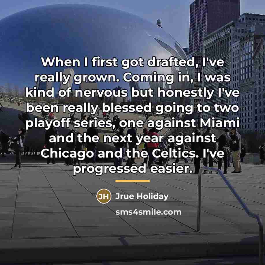 “When I first got drafted, I've really grown. Coming in,…” quote by Jrue Holiday