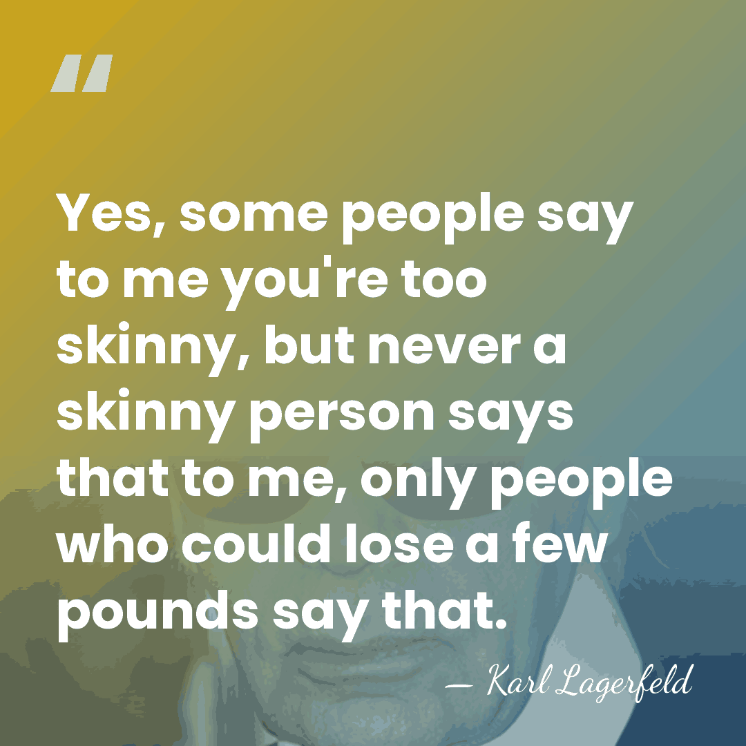 Yes, some people say to me you're too skinny, but never a&hellip; - Karl Lagerfeld