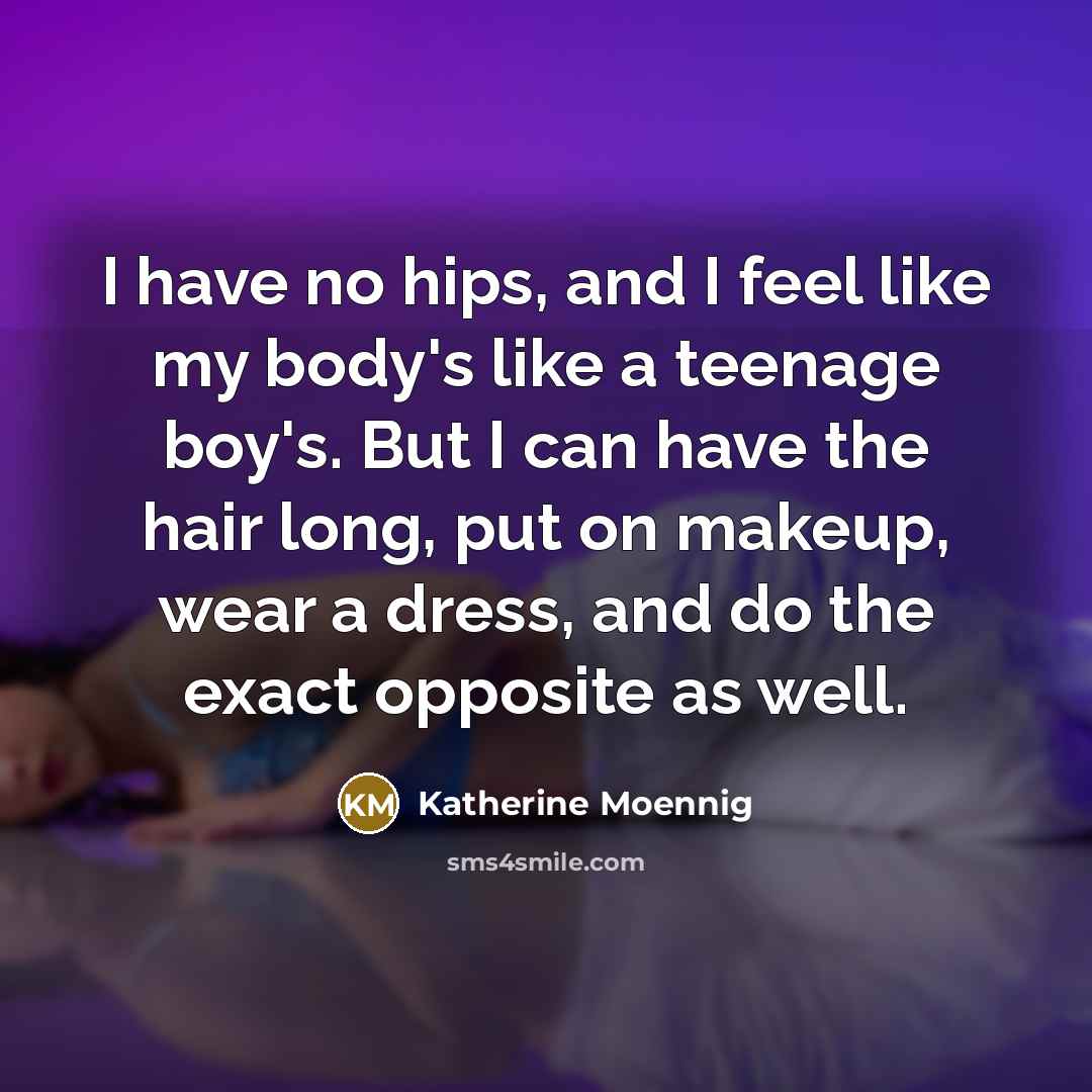 “I have no hips, and I feel like my body's…” quote by Katherine Moennig