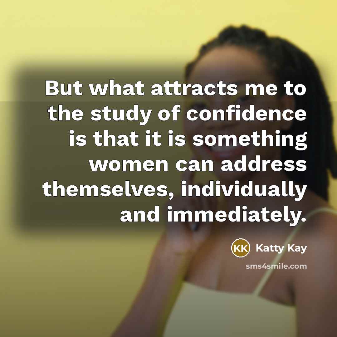 “But what attracts me to the study of confidence is…” quote by Katty Kay