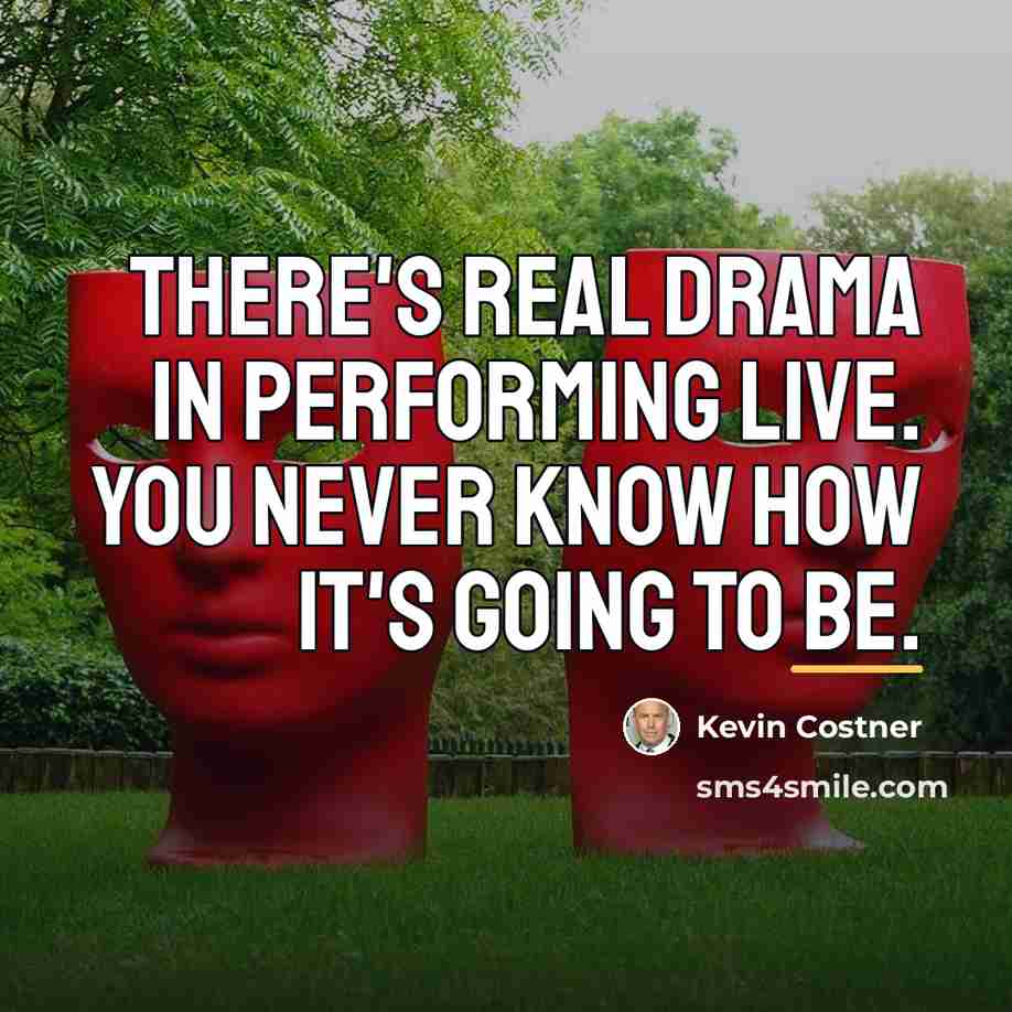 “There's real drama in performing live. You never know how…” quote by Kevin Costner