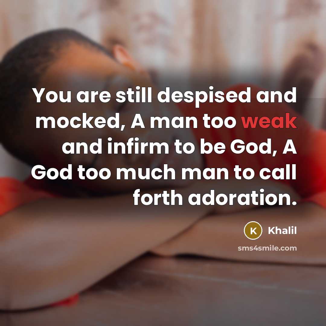 “You are still despised and mocked, A man too weak…” quote by Khalil
