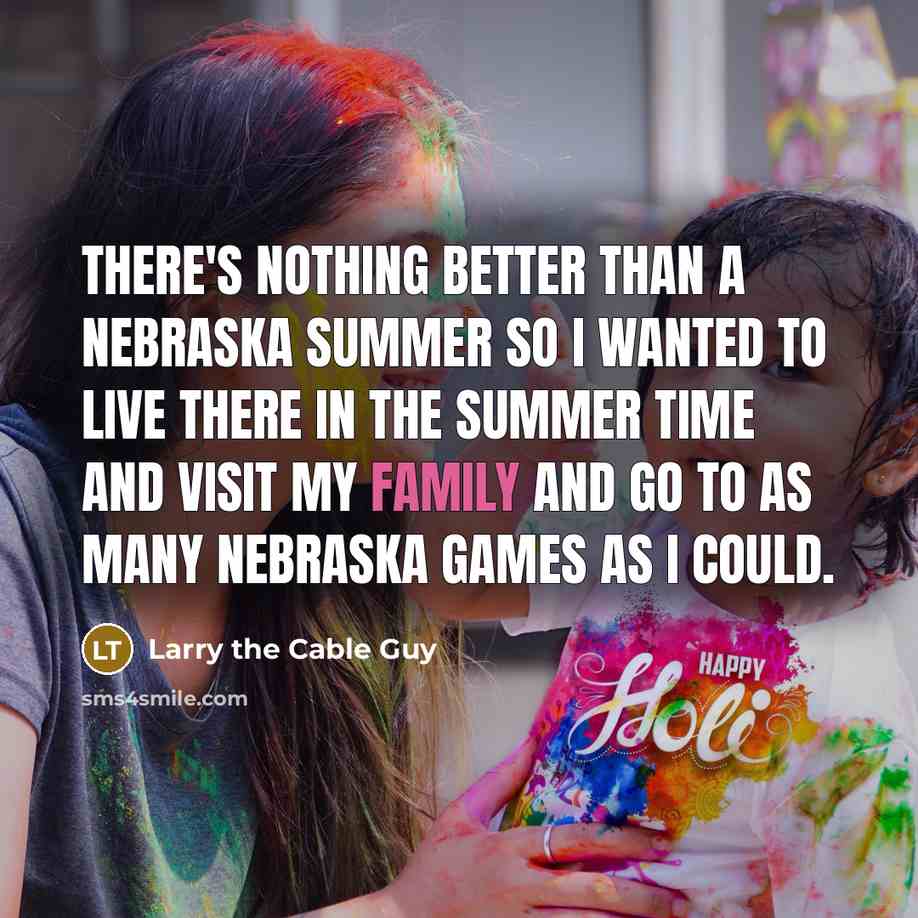 “There's nothing better than a Nebraska summer so I wanted…” quote by Larry the Cable Guy