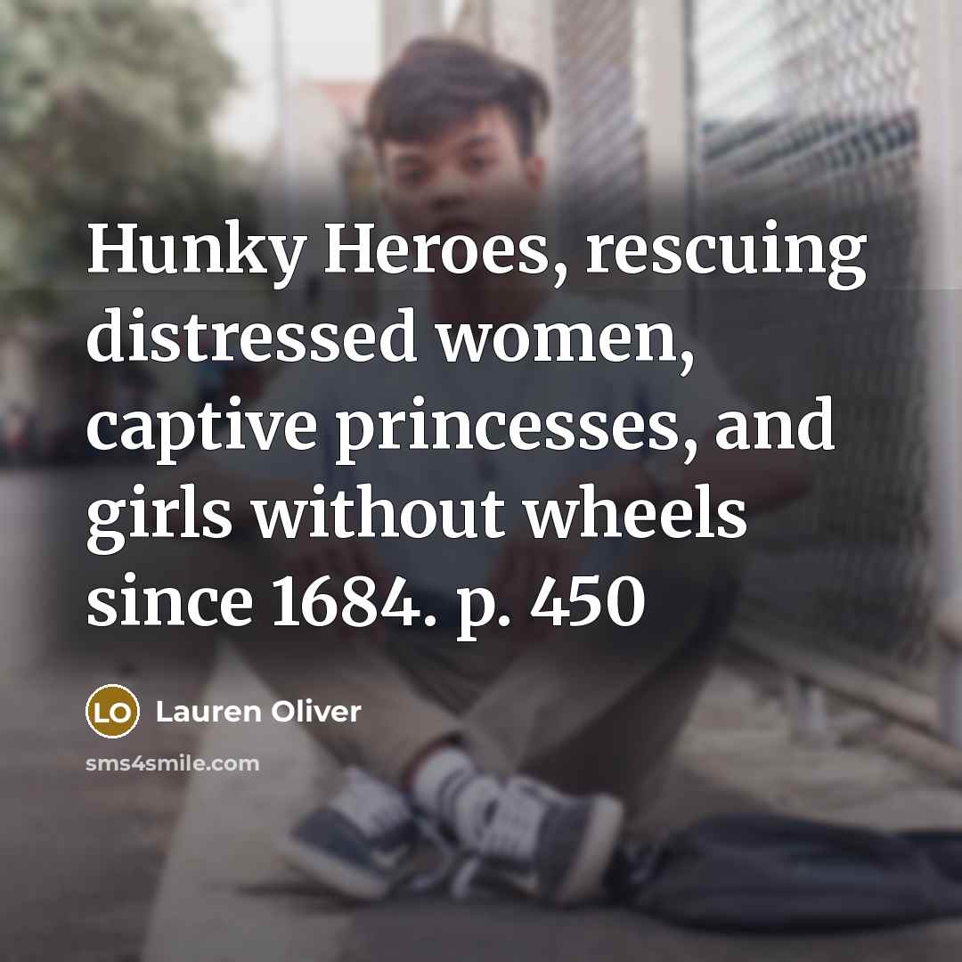 “Hunky Heroes, rescuing distressed women, captive princesses, and girls without…” quote by Lauren Oliver