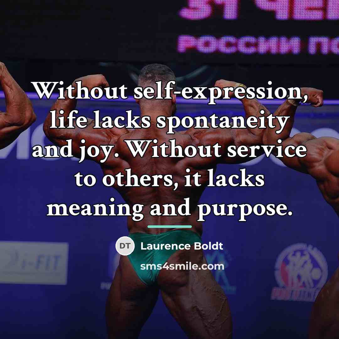 “Without self-expression, life lacks spontaneity and joy. Without service to…” quote by Laurence Boldt
