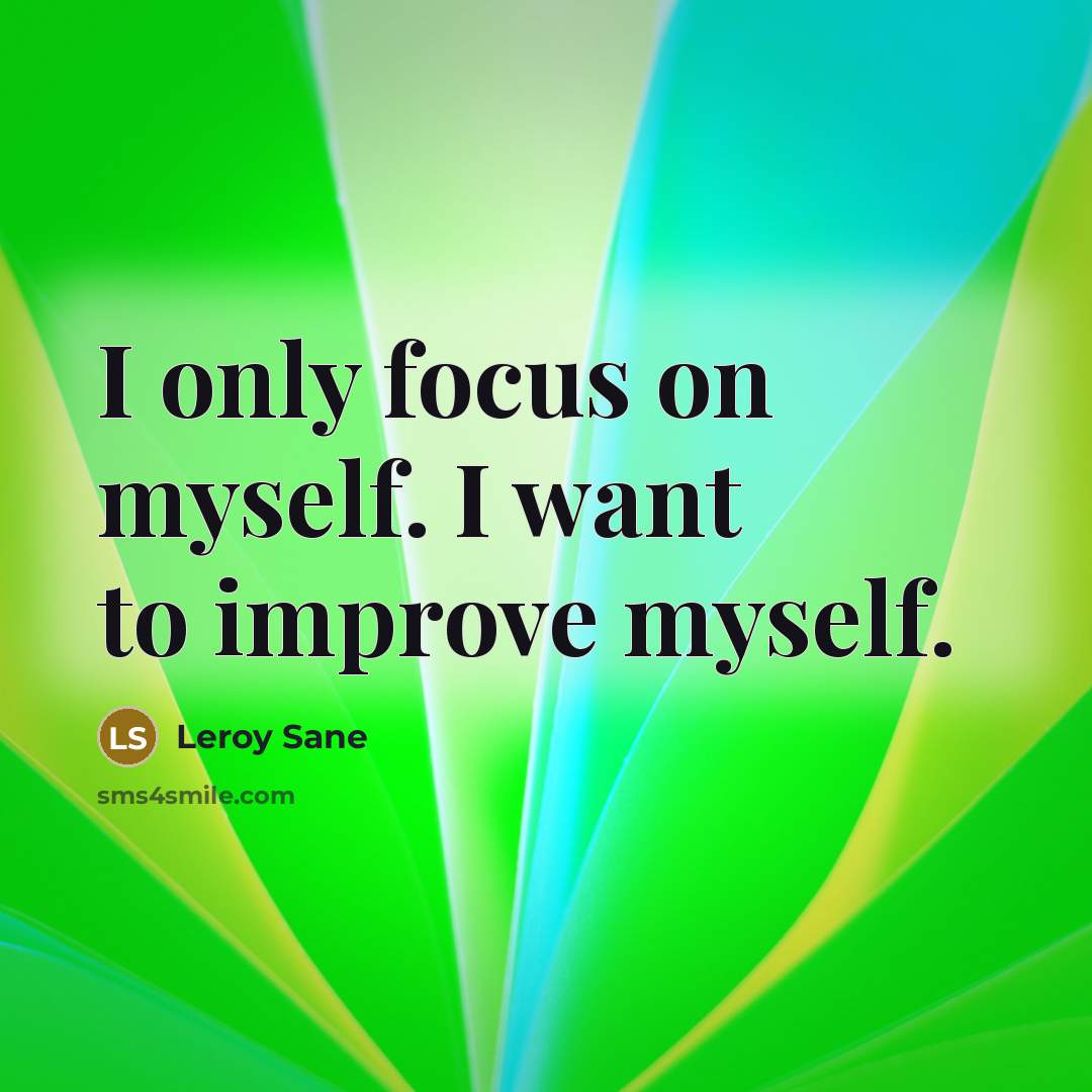 “I only focus on myself. I want to improve myself.…” quote by Leroy Sane