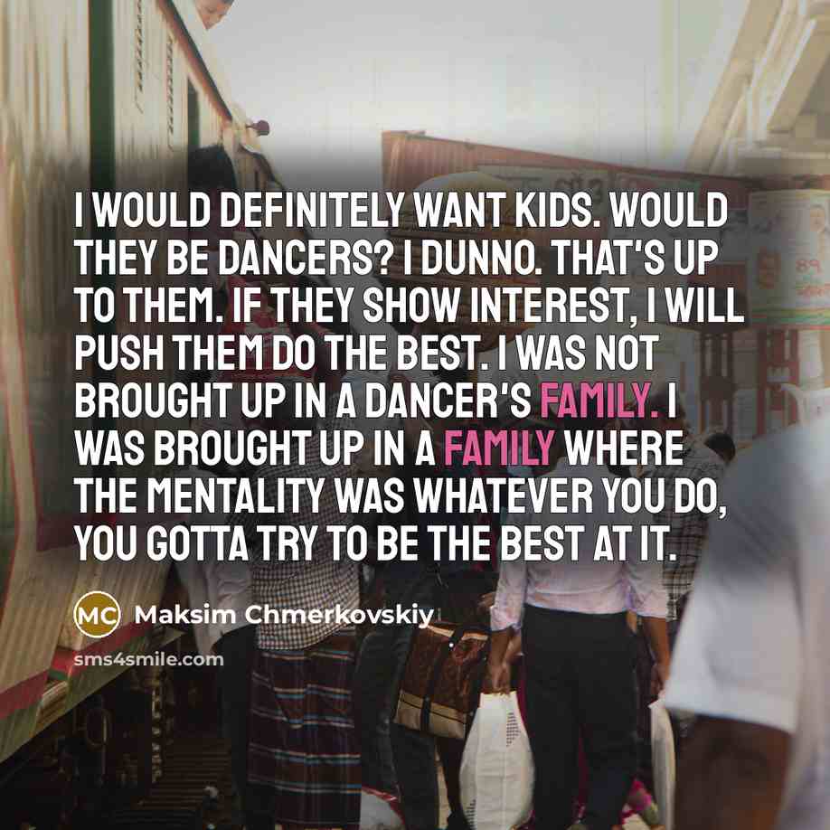 “I would definitely want kids. Would they be dancers? I…” quote by Maksim Chmerkovskiy
