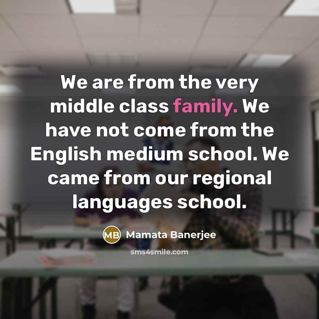 “We are from the very middle class family. We have…” quote by Mamata Banerjee