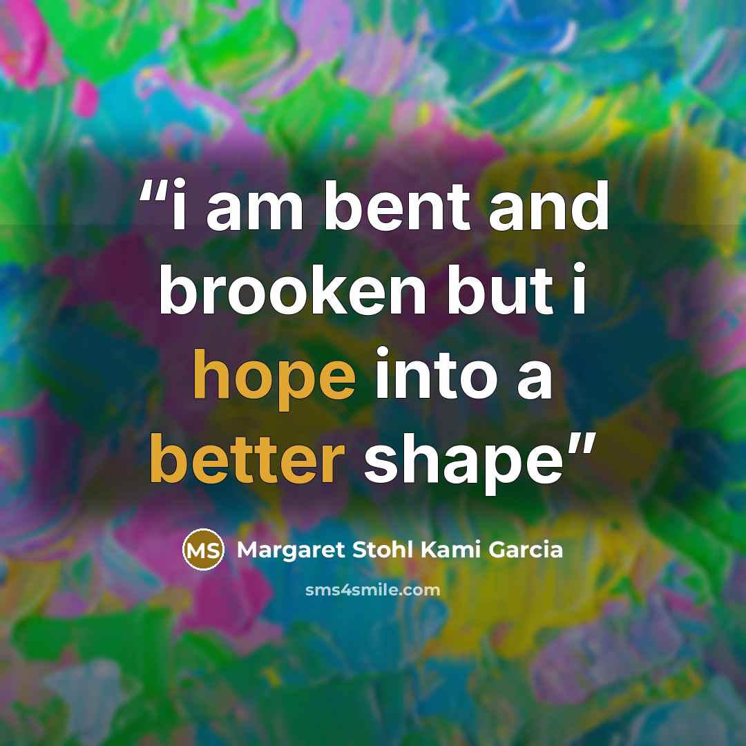 “i am bent and brooken but i hope into a better shape” quote by Margaret Stohl Kami Garcia