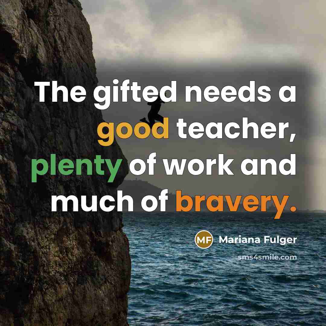 “The gifted needs a good teacher, plenty of work and…” quote by Mariana Fulger