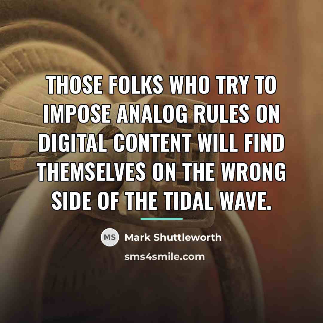 “Those folks who try to impose analog rules on digital…” quote by Mark Shuttleworth