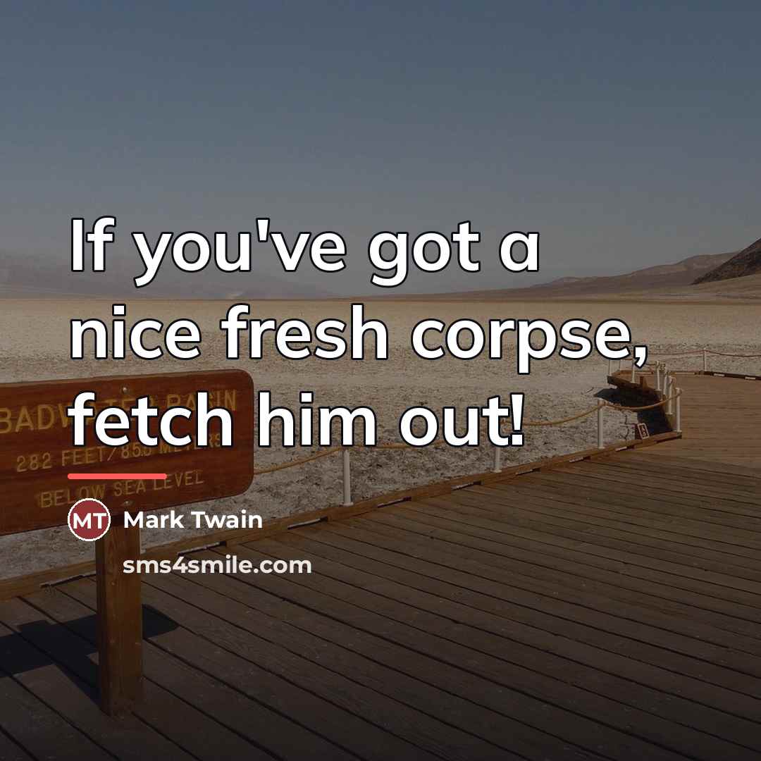 “If you've got a nice fresh corpse, fetch him out!…” quote by Mark Twain