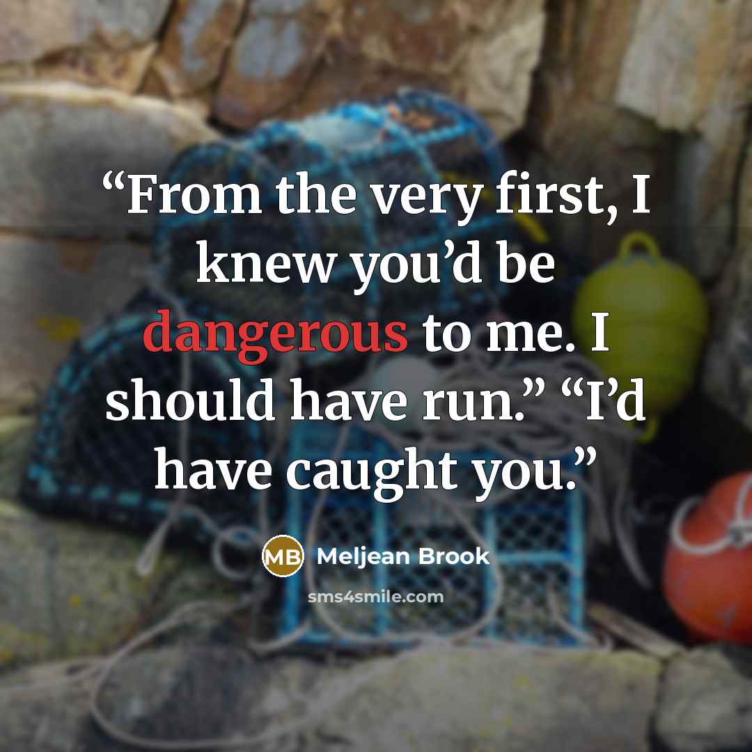 “From the very first, I knew you’d be dangerous to me. I should have run.” “I’d have caught you.” quote by Meljean Brook