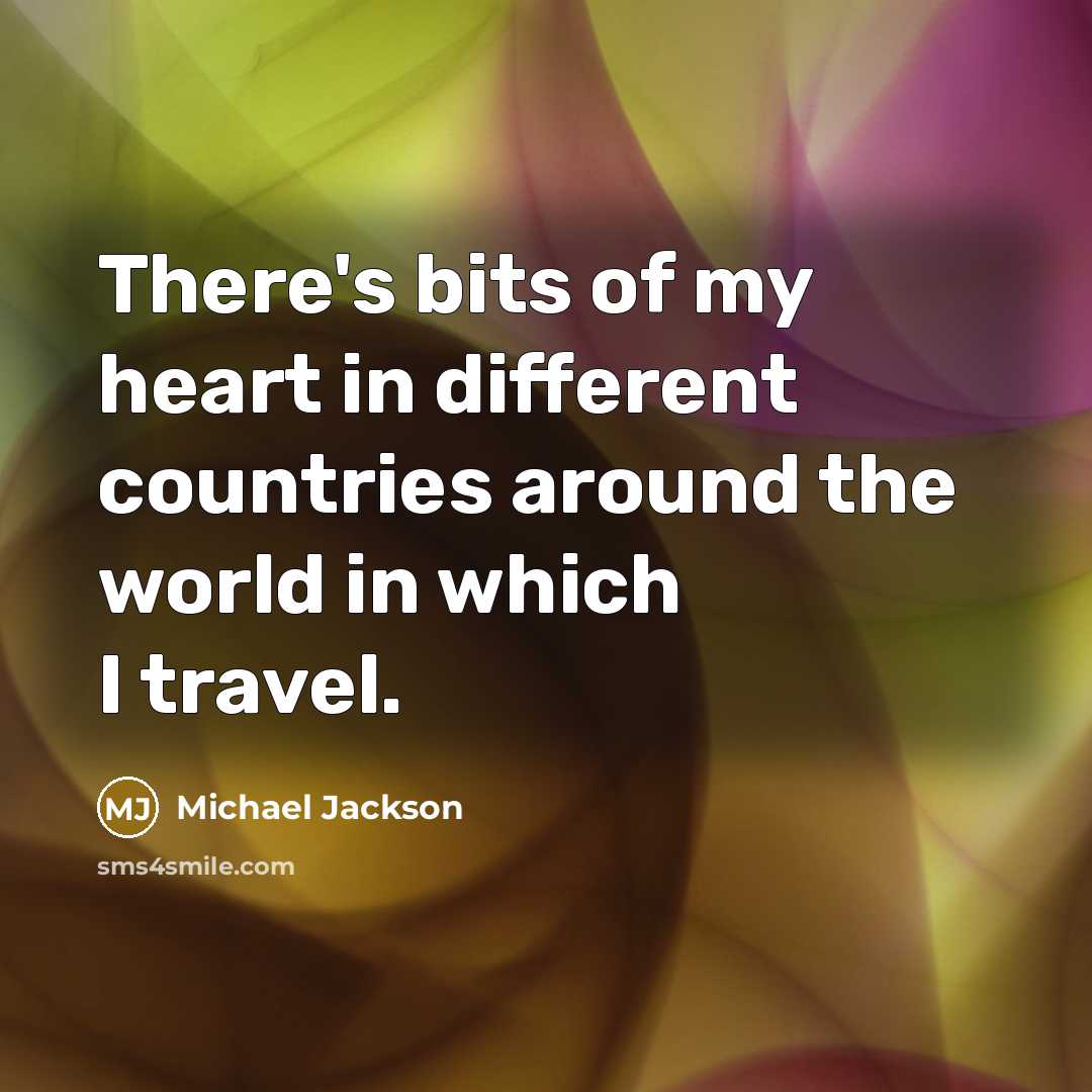 “There's bits of my heart in different countries around the…” quote by Michael Jackson