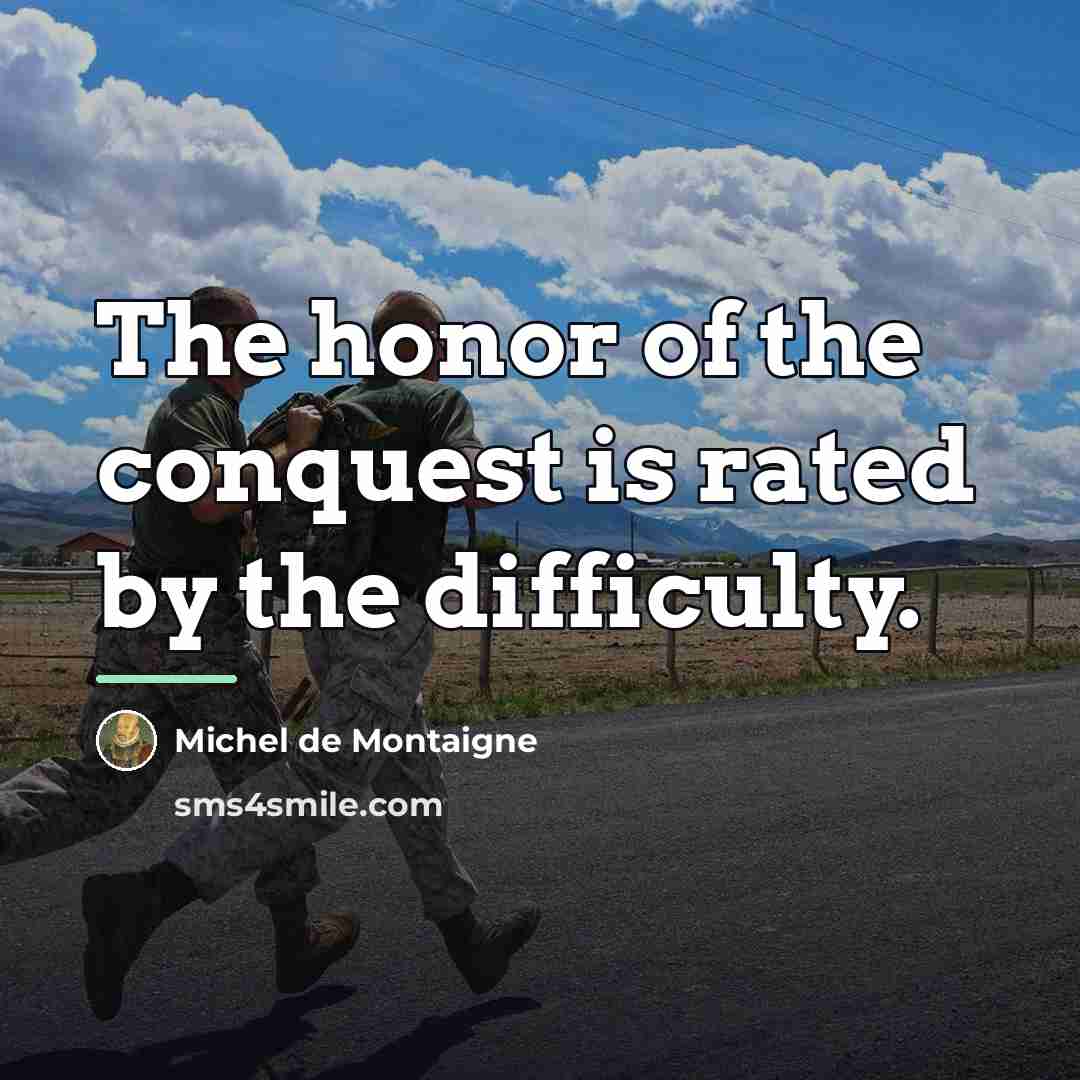 “The honor of the conquest is rated by the difficulty.…” quote by Michel de Montaigne