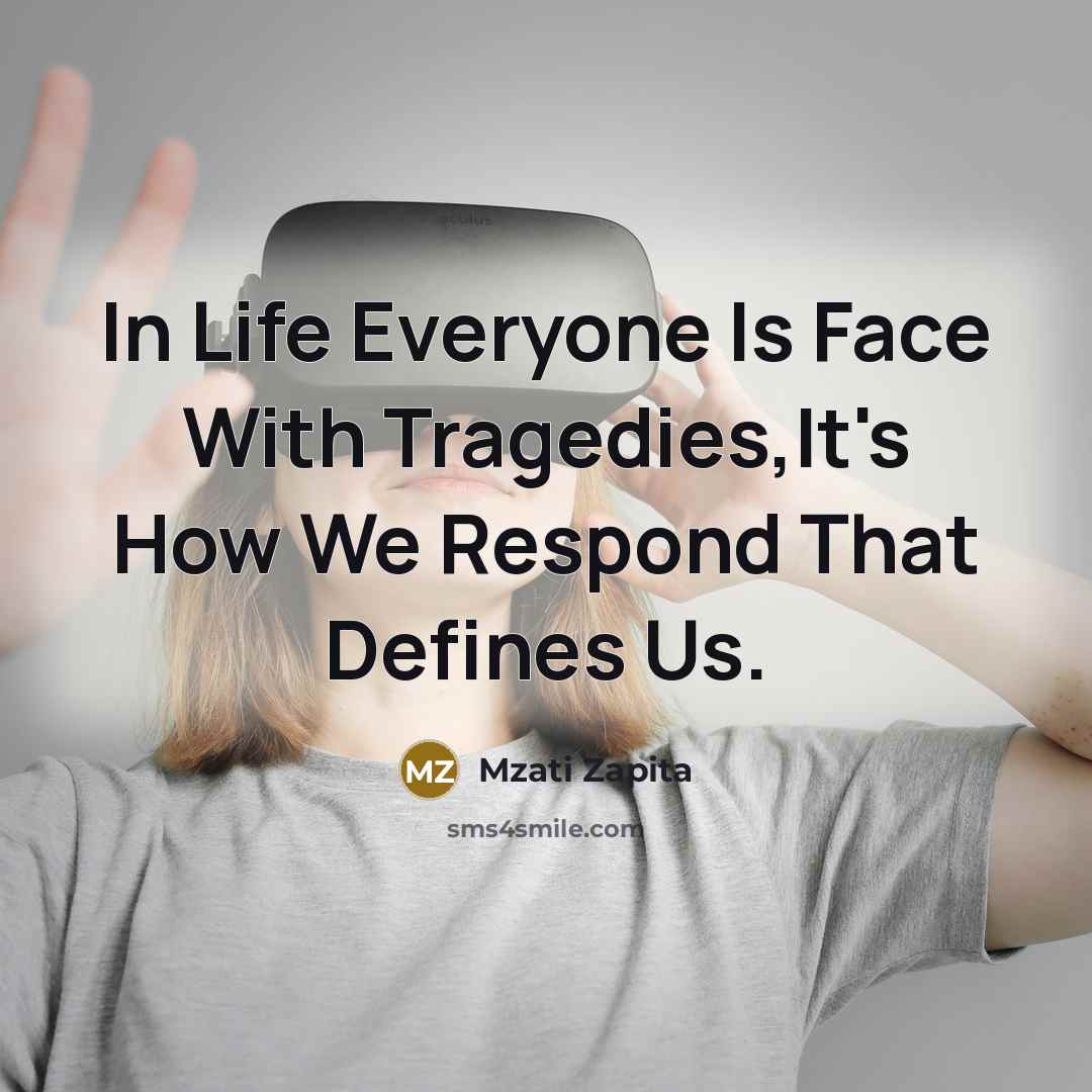 “In Life Everyone Is Face With Tragedies,It's How We Respond…” quote by Mzati Zapita