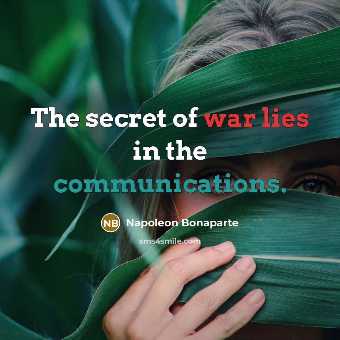 “The secret of war lies in the communications.…” quote by Napoleon Bonaparte