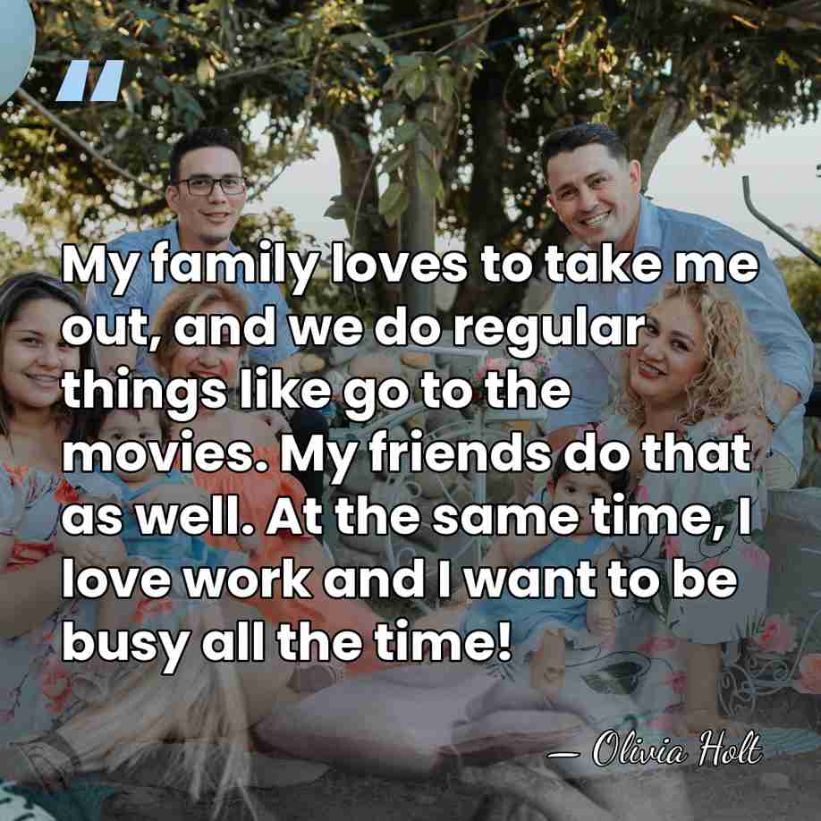 My family loves to take me out, and we do regular things&hellip; - Olivia Holt