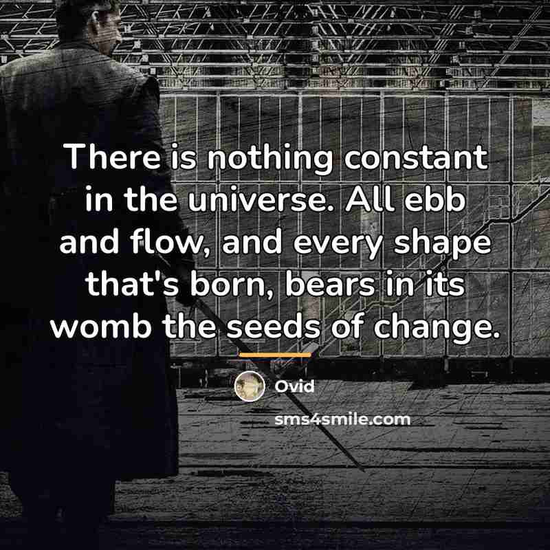 “There is nothing constant in the universe. All ebb and…” quote by Ovid