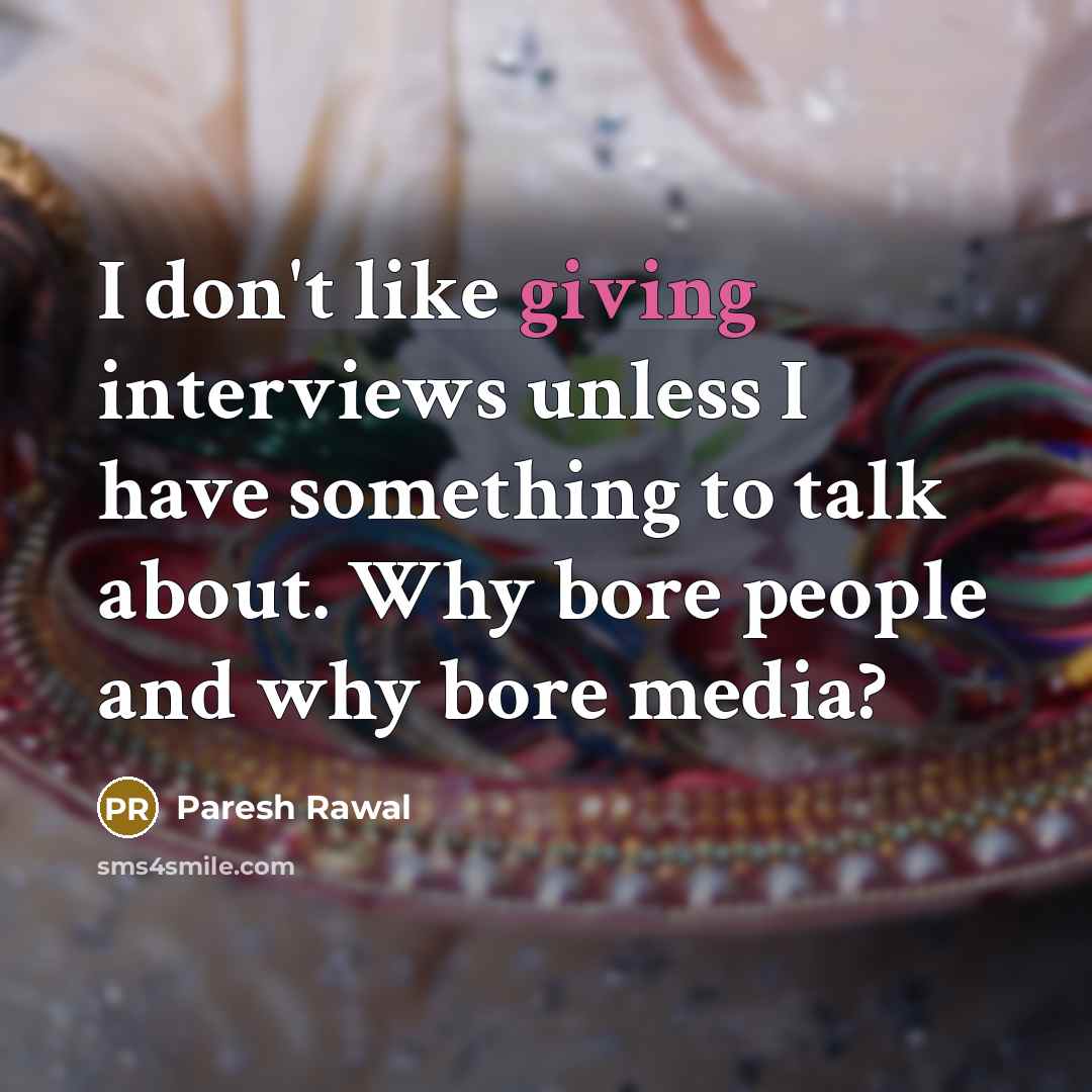 “I don't like giving interviews unless I have something to…” quote by Paresh Rawal
