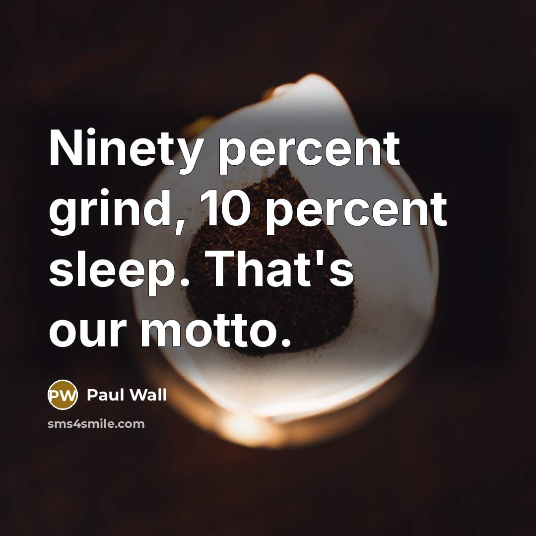 “Ninety percent grind, 10 percent sleep. That's our motto.…” quote by Paul Wall