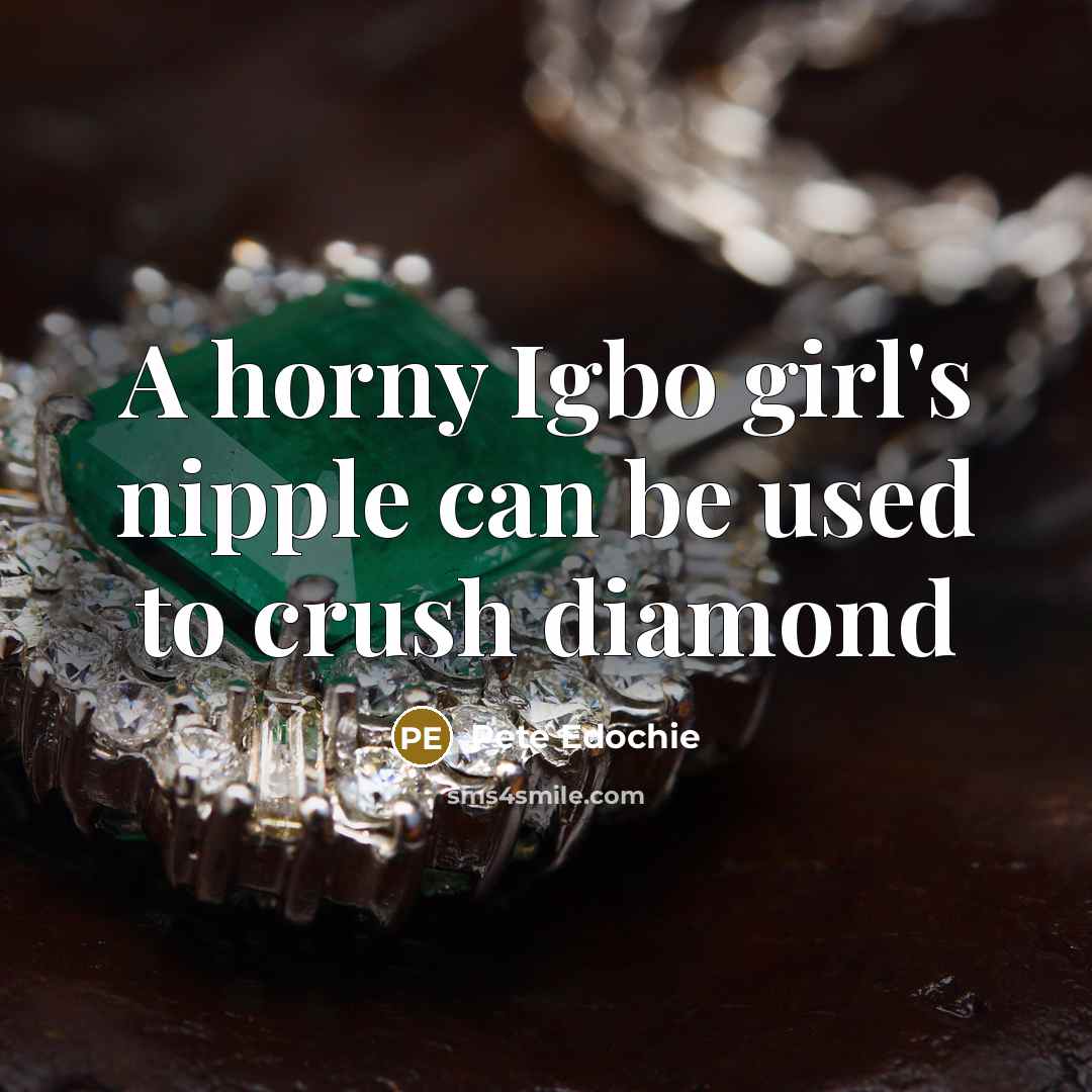 “A horny Igbo girl's nipple can be used to crush…” quote by Pete Edochie