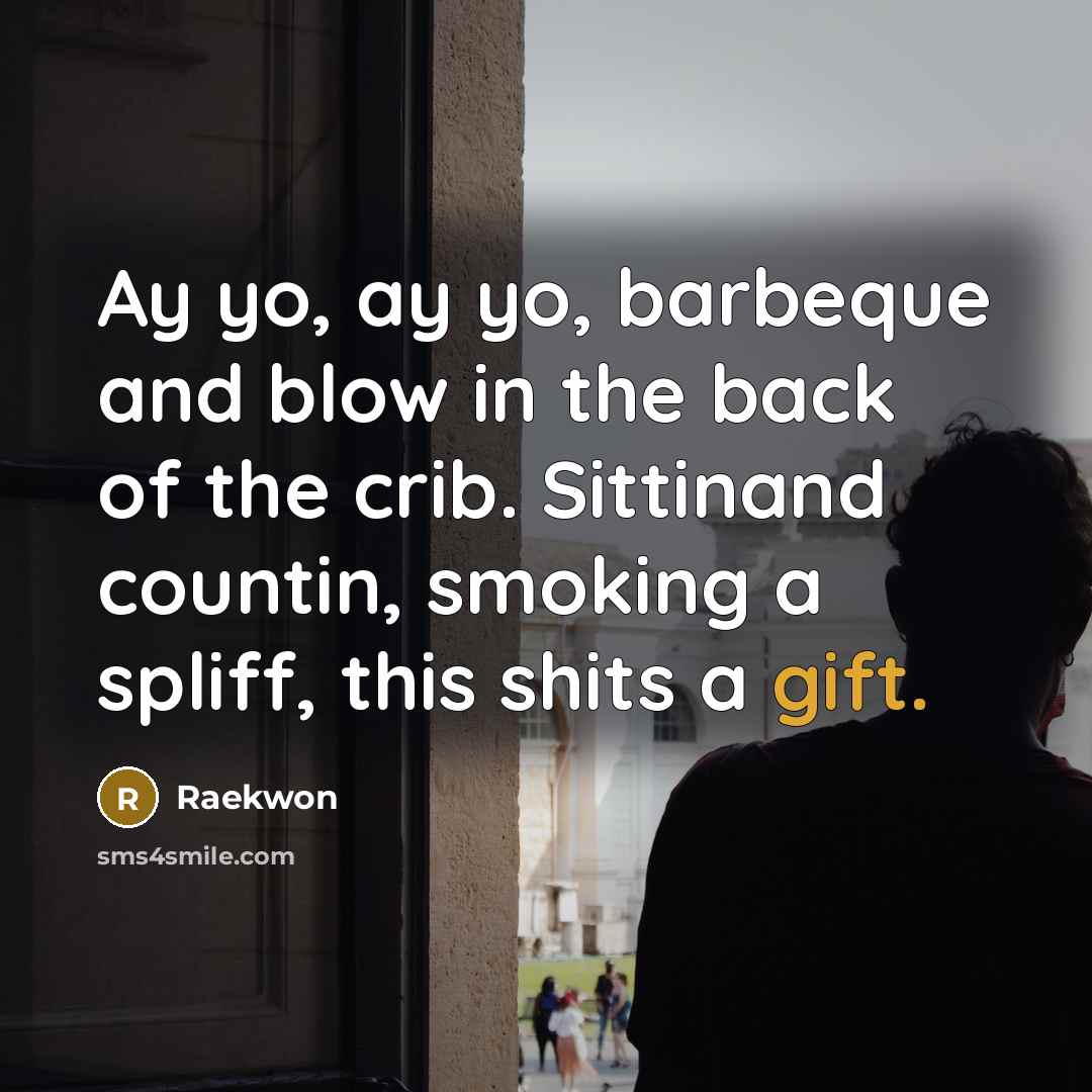 “Ay yo, ay yo, barbeque and blow in the back…” quote by Raekwon