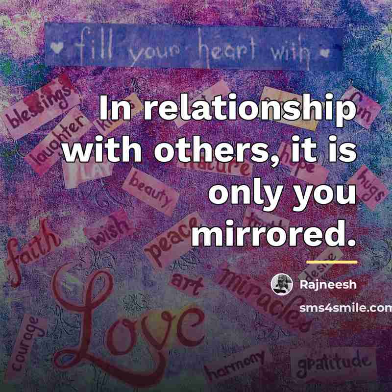 “In relationship with others, it is only you mirrored.…” quote by Rajneesh