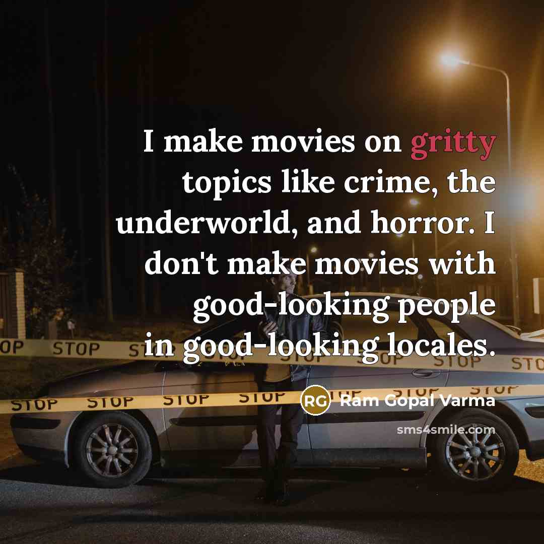 “I make movies on gritty topics like crime, the underworld,…” quote by Ram Gopal Varma